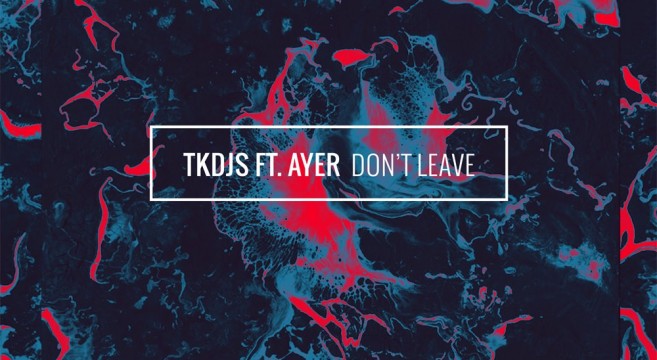 TKDJS-Don't-Leave-Feat.-AYER-Tunes-Deep-House-Music-DJ-Effronte